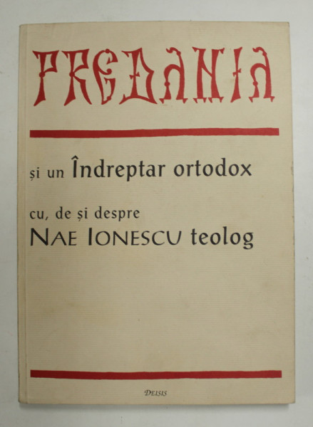 PREDANIA SI UN INDREPTAR ORTODOX CU, DE SI DESPRE NAE IONESCU TEOLOG , 2001