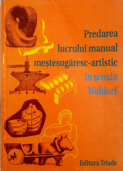 PREDAREA LUCRULUI MANUAL MESTESUGARESC - ARTISTIC IN SCOALA WALDORF de MICHAEL MARTIN. 2009