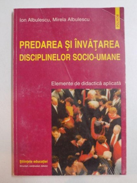 PREDAREA SI INVATAREA DISCIPLINELOR SOCIO - UMANE , ELEMENTE DE DIDACTICA APLICATA de ION ALBULESCU , MIRELA ALBULESCU , 2000