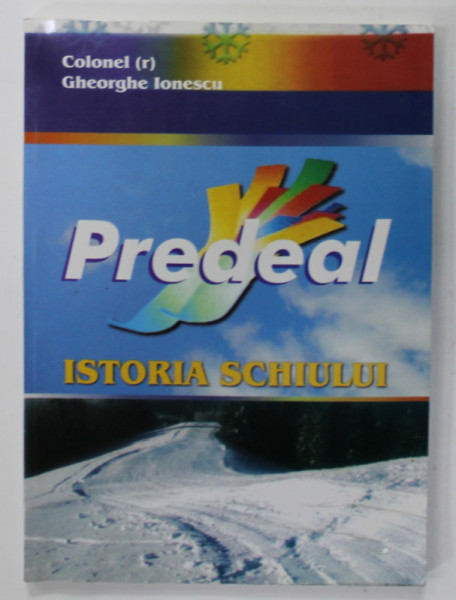PREDEAL , ISTORIA SCHIULUI de COLONEL GHEORGHE IONESCU , 2004