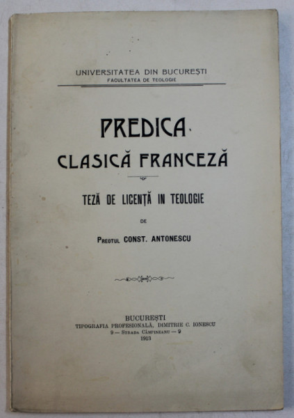 PREDICA CLASICA FRANCEZA  - TEZA DE LICENTA IN TEOLOGIE de PREOTUL CONST . ANTONESCU , 1913