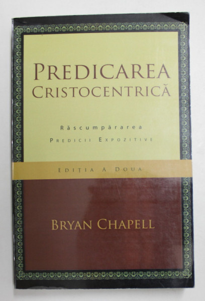 PREDICAREA CRISTOCENTRICA - RASCUMPARAREA PREDICII EXPLOZIVE de BRYAN CHAPELL , 2008
