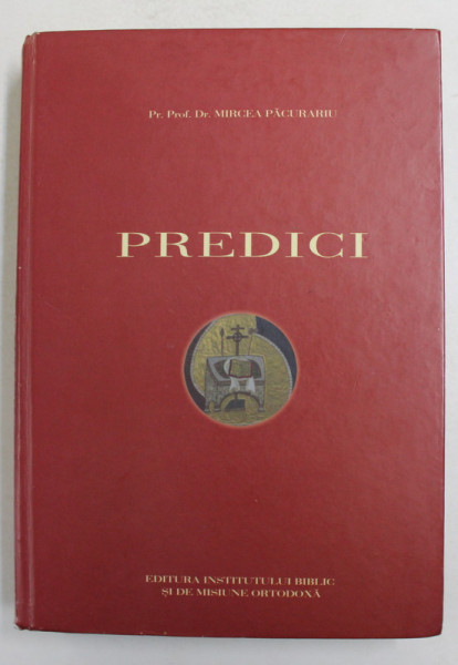 PREDICI LA DUMINICI , LA PRAZNICELE IMPARATESTI SI ALE MAICII DOMNULUI ...de Pr. Prof . Dr. MIRCEA  PACURARIU , 2010