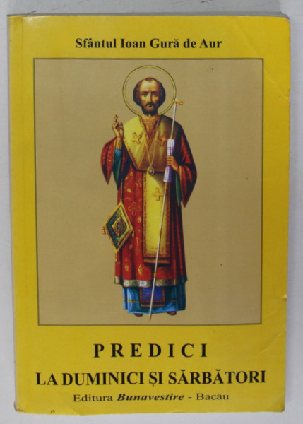 PREDICI LA DUMINICI SI SARBATORI de SFANTUL IOAN GURA DE AUR , BACAU 2005 * PREZINTA URME DE INDOIRE