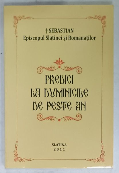 PREDICI LA DUMINICILE DE PESTE AN de SEBASTIAN , EPISCOPUL SLATINEI SI ROMANATILOR , 2011