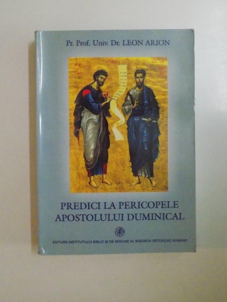 PREDICI LA PERICOPELE APOSTOLULUI DUMINICAL SI LA UNELE PRAZNICE IMPARATESTI de LEON ARION  2005