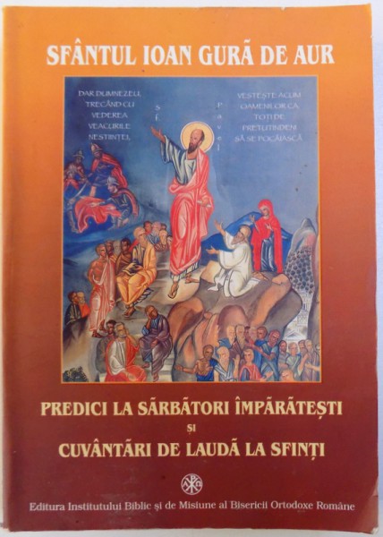 PREDICI LA SARBATORI IMPARATESTI SI CUVINTE DE LAUDA LA SFINTI de SFANTUL IOAN GURA DE AUR , 2006