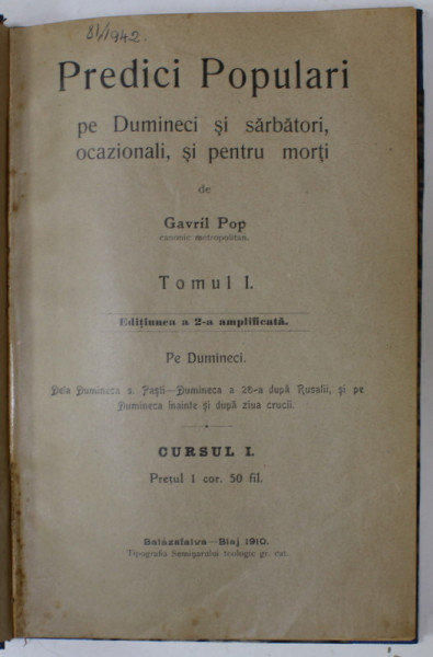 PREDICI POPULARI PE DUMINECI SI SARBATORI , OCAZIONALI , SI PENTRU MORTI de GAVRIL POP , TOMUL I , CURSUL I , 1910