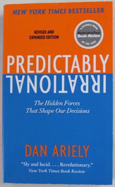 PREDICTABLY IRRATIONAL , THE HIDDEN FORCES THAT SHAPES OUR DECISIONS by DAN ARIELY , 2009