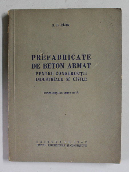 PREFABRICATE DIN BETON ARMAT PENTRU CONSTRUCTII INDUSTRIALE SI CIVILE de S.D. RIJIK , 1954