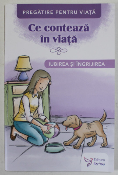 PREGATIRE PENTRU VIATA , CE CONTEAZA IN VIATA , IUBIREA SI INGRIJIREA , 2022