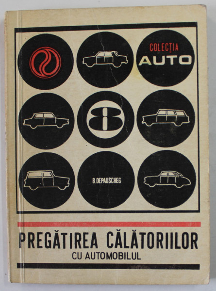 PREGATIREA CALATORIILOR CU AUTOMOBILUL de ING. BENNO DEPAUSCHEG , COLECTIA '' AUTO '' NR. 8 , 1971
