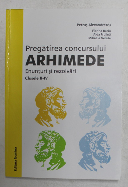 PREGATIREA CONCURSULUI ARHIMEDE , ENUNTURI  SI REZOLVARI , CLASELE II - IV de PETRUS ALEXANDRESCU ...MIHAELA NECULA , 2014