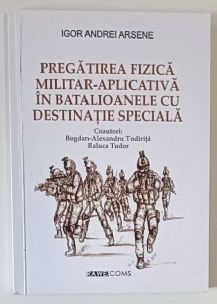 PREGATIREA FIZICA MILITAR - APLICATIVA IN BATALIOANELE CU DESTINATIE SPECIALA de IGOR ANDREI ARSENE , 2024 *DEDICATIE