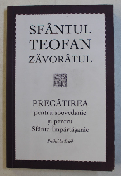 PREGATIREA PENRU SPOVEDANIE SI PENTRU SFANTA IMPARTASANIE  - PREDICI LA TRIOD de SFANTUL TEOFAN ZAVORATUL