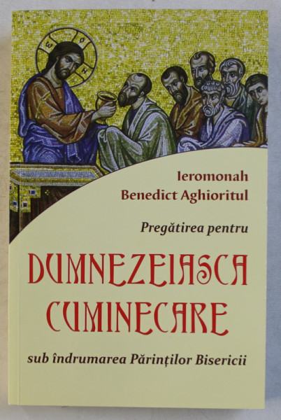 PREGATIREA PENTRU DUMNEZEIASCA CUMINECARE SUB INDRUMAREA PARINTILOR BISERICII de IEROMONAH BENEDICT AGHIORITUL , 2017