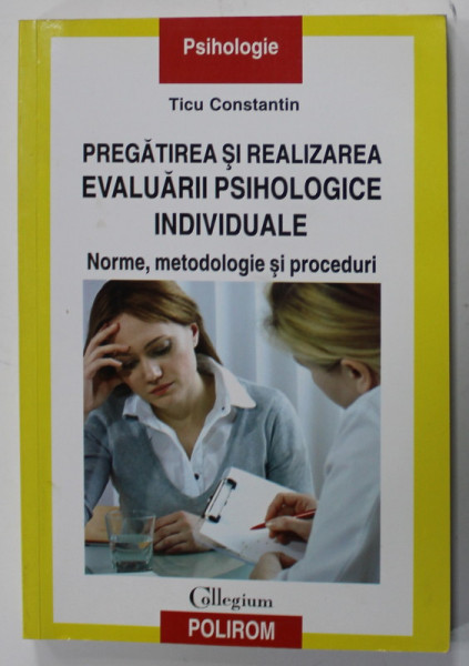 PREGATIREA SI REALIZAREA EVALUARII PSIHOLOGICE INDIVIDUALE , NORME , METODOLOGIE SI PROCEDURI de TICU CONSTANTIN , 2012
