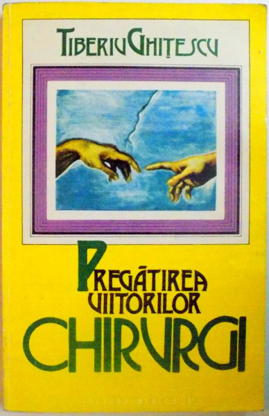 PREGATIREA VIITORILOR CHIRURGI de TIBERIU GHITESCU , 1996