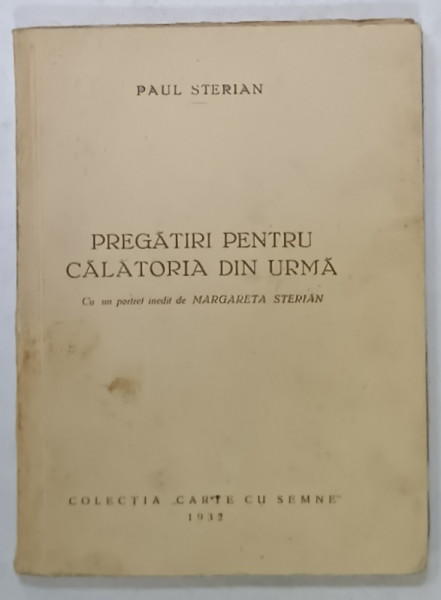 PREGATIRI PENTRU CALATORIA DIN URMA de PAUL STERIAN , cu un portret inedit de MARGARETA  STERIAN , 1932 , PREZINTA INSMENARI *