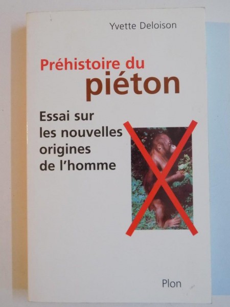 PREHISTOIRE DU PIETON , ESSAI SUR LES NOUVELLES ORIGINES DE L'HOMME par YVETTE DELOISON , 2004