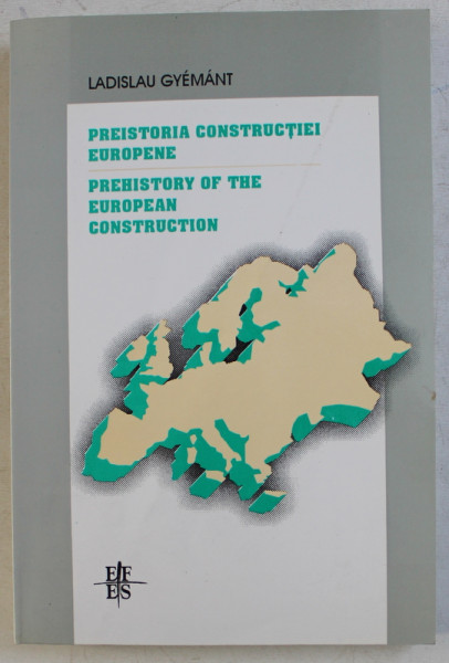 PREISTORIA CONSTRUCTIEI EUROPENE de LADISLAU GYEMANT , EDITIE IN ROMANA SI ENGLEZA , 1999
