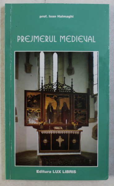 PREJMERUL MEDIEVAL de IOAN HALMAGHI , 2001 DEDICATIE*