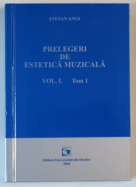PRELEGERI DE ESTETICA MUZICALA , VOLUMUL I , TOM. 1 de STEFAN ANGI , 2004, DEDICATIE *