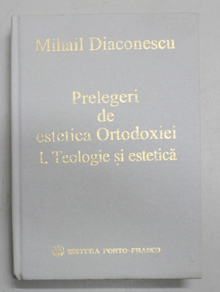 PRELEGERI DE ESTETICA ORTODOXIEI , I . TEOLOGIE SI ESTETICA DE MIHAIL DIACONESCU, 1996 , *DEDICATIE