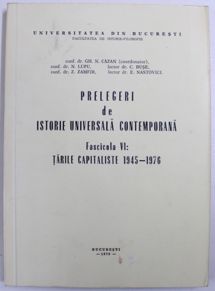 PRELEGERI DE ISTORIE UNIVERSALA CONTEMPORANA , FASCICOLA VI : TARILE CAPITALISTE , 1945 - 1976  de GH. N. CAZAN ...E . NASTOVICI , 1979, PREZINTA SUBLINIERI CU CREIONUL*