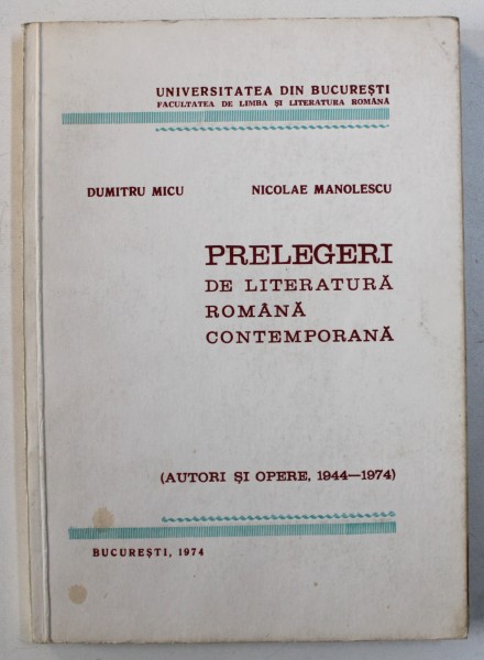 PRELEGERI DE LITERATURA ROMANA CONTEMPORANA ( AUTORI SI OPERE , 1944 - 1974 ) de DUMITRU MICU si NICOLAE MANOLESCU , 1974
