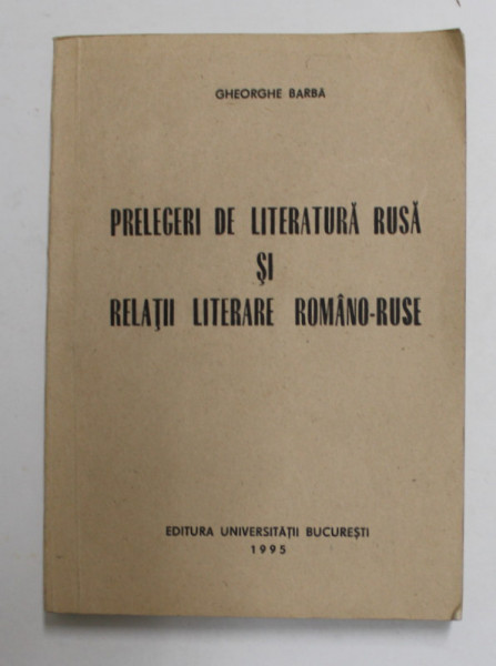 PRELEGERI DE LITERATURA RUSA SI RELATII LITERARE ROMANO - RUSE de GHEORGHE BARBA , 1995