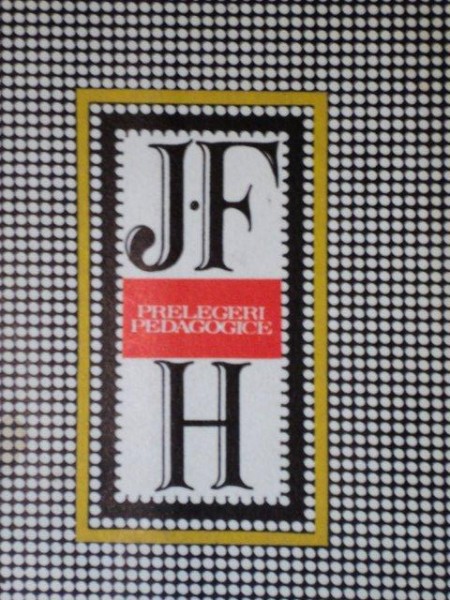 PRELEGERI PEDAGOGICE-JOHANN FRIEDRICH HERBART,BUC.1976