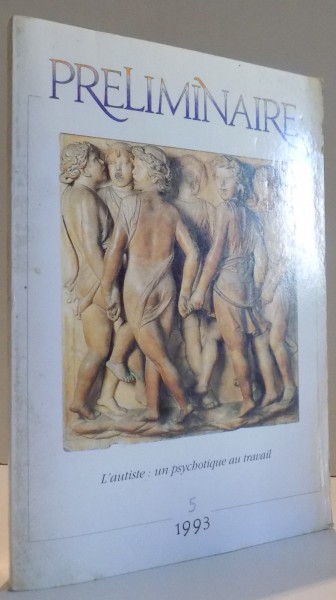 PRELIMINAIRE REVUE NO . 5/1993 - L'AUTISTE: UN PSYCHOTIQUE AU TRAVAIL