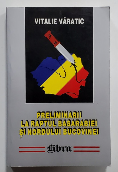PRELIMINARII LA RAPTUL BASARABIEI SI NORDULUI BUCOVINEI de VITALIE VARATIC , 2000 , DEDICATIE *