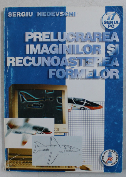PRELUCRAREA IMAGINILOR SI RECUNOASTEREA FORMELOR de SERGIU NEDEVSCHI , 1998