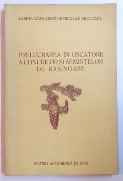 PRELUCRAREA IN USCATORII A CONURILOR SI SEMINTELOR DE RASINOASE de SABINA RADULESCU SI NICOLAE BRETCANU , 1957