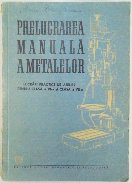 PRELUCRAREA MANUALA A METALELOR , LUCRARI PRACTICE DE ATELIER PENTRU CLASA a - VI - a si a - VII - a , 1959