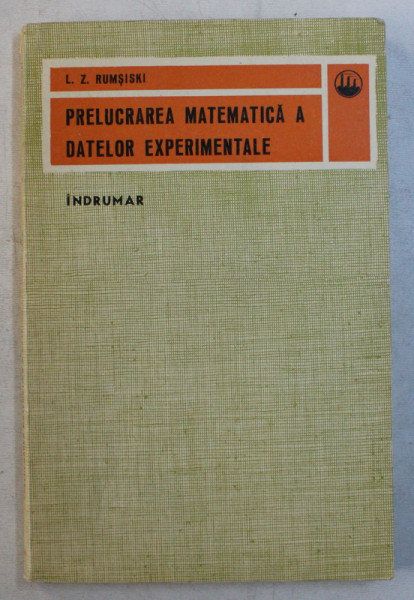 PRELUCRAREA MATEMATICA A DATELOR EXPERIMENTALE - INDRUMAR de L. Z. RUMSISKI , 1974