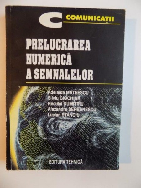 PRELUCRAREA NUMERICA A SEMNALELOR de ADELAIDA MATEESCU , SILVIU CIOCHINA , NECULAI DUMITRIU , ALEXANDRU SERBANESCU , LUCIAN STANCIU de 1997