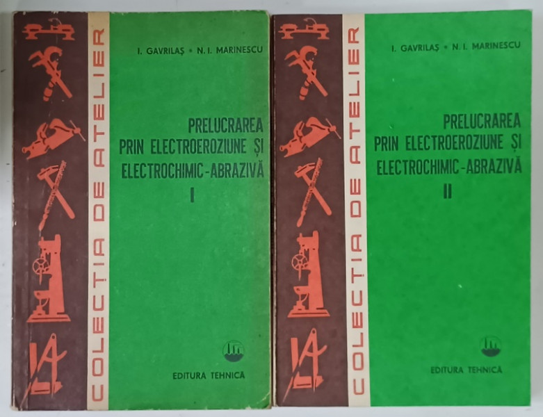 PRELUCRAREA  PRIN ELECTROEROZIUNE SI ELECTROCHIMIC - ABRAZIVA de I. GAVRILAS  si N. I. MARINESCU , VOLUMELE I - II , 1980