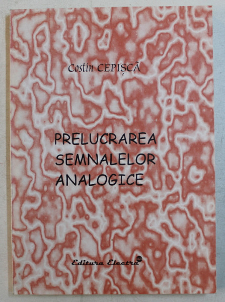 PRELUCRAREA SEMNALELOR ANALOGICE de COSTIN CEPISCA , 2005