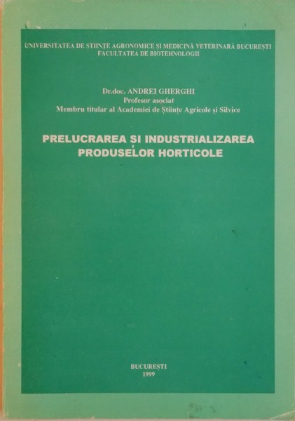 PRELUCRAREA SI INDUSTRIALIZAREA PRODUSELOR HORTICOLE de ANDREI GHERGHI, 1999