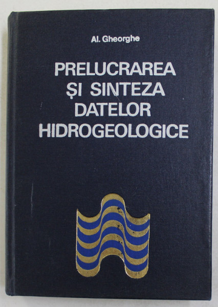 PRELUCRAREA SI SINTEZA DATELOR HIDROGEOLOGICE de AL. GHEORGHE , 1973