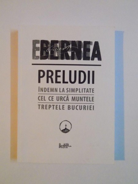 PRELUDII , INDEMN LA SIMPLITATE CEL CE URCA MUNTELE , TREPTELE BUCURIEI de ERNEST BERNEA 2011