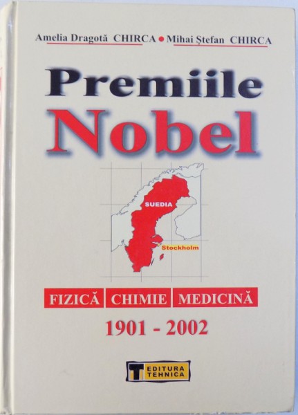 PREMIILE NOBEL  - FIZICA , CHIMIE , MEDICINA 1901 - 2002 de AMELIA DRAGOTA CHIRCA si  MIHAI STEFAN CHIRCA , 2002