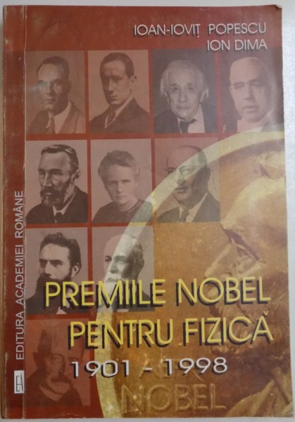 PREMIILE NOBEL PENTRU FIZICA 1901 - 1998 de IOAN - IOVIT POPESCU si ION DIMA , 1998