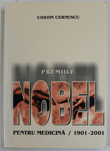 PREMIILE NOBEL PENTRU MEDICINA 1901 -2001 de COSTIN CERNESCU , APARUTA 2001