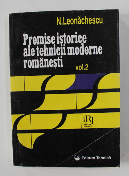 PREMISE ISTORICE ALE TEHNICII MODERNE ROMANESTI , VOLUMUL II de N. LEONACHESCU , 1996