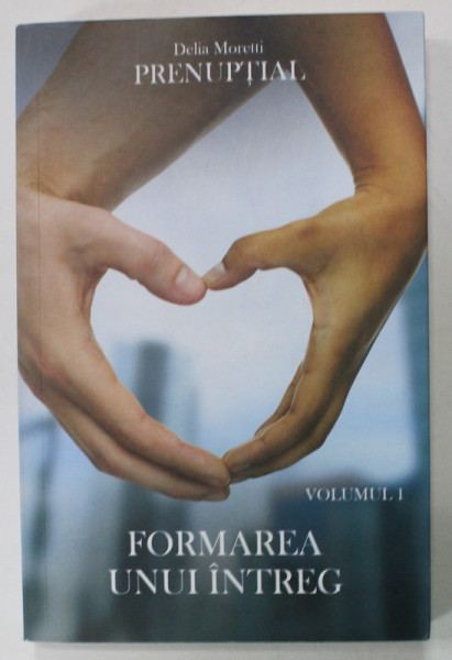 PRENUPTIAL , VOLUMUL I : FORMAREA UNUI INTREG de DELIA MORETTI , 2019