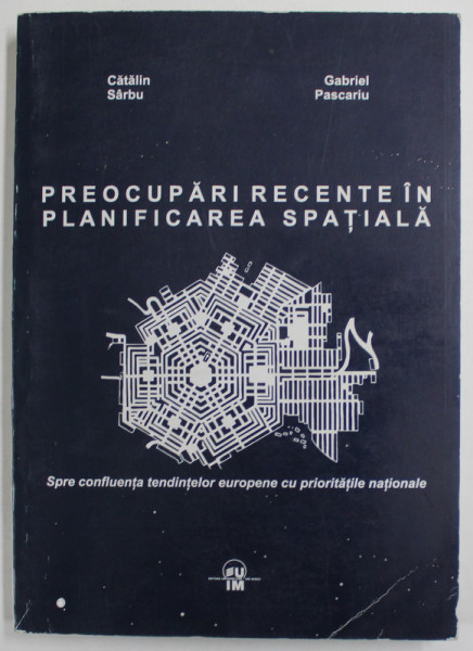 PREOCUPARI RECENTE IN PLANIFICAREA SPATIALA - SPRE CONFLUENTA TENDINTELOR EUROPENE CU PRIORITATILE NATIONALE de CATALIN SARBU si GABRIEL PASCARIU , 2008
